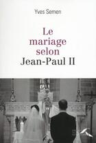 Couverture du livre « Le mariage selon Jean-Paul II » de Yves Semen aux éditions Presses De La Renaissance