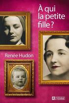 Couverture du livre « A qui la petite fille ? » de Renee Hudon aux éditions Les Éditions De L'homme
