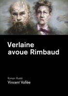 Couverture du livre « Verlaine avoue Rimbaud » de Vincent Vallee aux éditions Le Livre En Papier