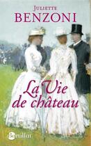 Couverture du livre « La vie de château » de Juliette Benzoni aux éditions Bartillat