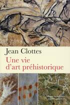 Couverture du livre « Une vie d'art préhistorique » de Jean Clottes aux éditions Millon