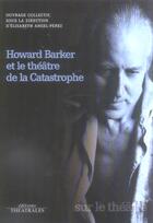 Couverture du livre « Howard Barker Et Le Theatre De La Catastrophe » de  aux éditions Theatrales