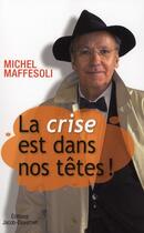 Couverture du livre « La crise est dans nos têtes » de Michel Maffesoli aux éditions Jacob-duvernet
