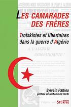 Couverture du livre « Les camarades des frères ; trotskistes et libertaires dans la guerre d'Algérie » de Sylvain Pattieu aux éditions Syllepse