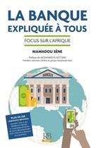 Couverture du livre « La banque expliquée à tous ; focus sur l'Afrique francophone » de Mamadou Sene aux éditions Revue Banque