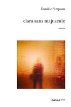 Couverture du livre « Clara sans majuscule » de Daniele Simpson aux éditions Levesque