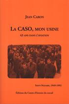Couverture du livre « La caso, mon usine ; 43 ans dans l'aviation » de Jean Caron aux éditions Centre D'histoire Du Travail