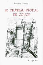 Couverture du livre « Le château féodal de Coucy » de Jean-Marc Laurent aux éditions La Vague Verte