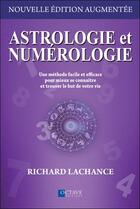 Couverture du livre « Astrologie et numérologie : une méthode facile et efficace pour mieux se connaitre et trouver le but de votre vie » de Richard Lachance aux éditions Octave