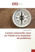 Couverture du livre « L'action rationnelle: essai sur l'etude et la resolution de problemes » de Christian Michelot aux éditions Editions Universitaires Europeennes