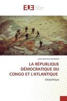 Couverture du livre « La republique democratique du congo et l'atlantique - geopolitique » de Mfutila Holibama J. aux éditions Editions Universitaires Europeennes