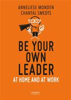 Couverture du livre « Be your own leader ; at home and at work » de Anneliese Monden et Chantal Smedts aux éditions Lannoo
