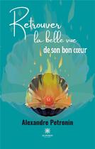 Couverture du livre « Retrouver la belle vue de son bon coeur » de Alexandre Petronin aux éditions Le Lys Bleu