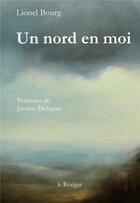 Couverture du livre « Un nord en moi » de Lionel Bourg et Jerome Delepine aux éditions Le Realgar