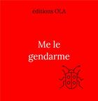 Couverture du livre « Me le gendarme » de  aux éditions Editions Ola