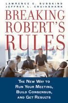 Couverture du livre « Breaking Robert's Rules: The New Way to Run Your Meeting, Build Consen » de Cruikshank Jeffrey L aux éditions Oxford University Press Usa