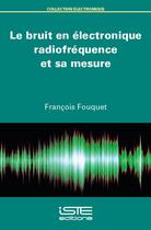 Couverture du livre « Le bruit en électronique radiofréquence et sa mesure » de Francois Fouquet aux éditions Iste
