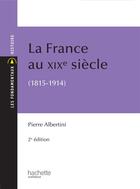 Couverture du livre « La France du XIXe siècle (1815-1914) » de Pierre Albertini aux éditions Hachette Education