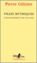 Couverture du livre « Villes mythiques ; l'enchantement des voyages » de Pierre Gilloire aux éditions Gallimard