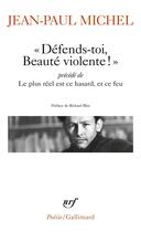 Couverture du livre « Défends-toi, beauté violente ! le plus réel est ce hasard, et ce feu » de Jean-Paul Michel aux éditions Gallimard