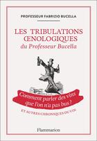 Couverture du livre « Les tribulations oenologiques du Professeur Bucella et autres chroniques du vin » de Fabrizio Bucella aux éditions Flammarion