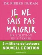 Couverture du livre « Je ne sais pas maigrir ; ma solution en 4 étapes (édition 2011) » de Pierre Dukan aux éditions Flammarion