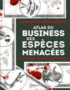 Couverture du livre « Atlas du business des espèces menacées ; braconnage, cruauté, contrebande... » de Association Robin Des Bois aux éditions Arthaud