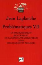 Couverture du livre « Problematiques vii - le fourvoiement biologisant de la sexualite chez freud. suivi de : biologisme e » de Jean Laplanche aux éditions Puf