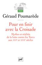 Couverture du livre « Pour en finir avec la Croisade ; mythes et réalités de la lutte contre les Turcs au XVI et XVII siècles » de Geraud Poumarede aux éditions Puf