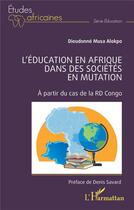 Couverture du livre « L'éducation en Afrique dans des sociétés en mutation : À partir du cas de la RD Congo » de Dieudonne Musa Alokpo aux éditions L'harmattan