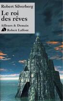 Couverture du livre « Le roi des rêves » de Robert Silverberg aux éditions Robert Laffont