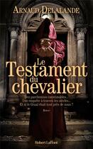 Couverture du livre « Le testament du chevalier » de Arnaud Delalande aux éditions Robert Laffont