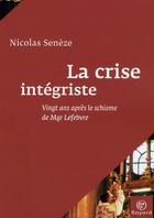 Couverture du livre « La crise intégriste ; 20 ans après le schisme de Mgr Lefebvre » de Seneze aux éditions Bayard