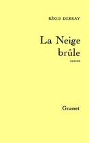 Couverture du livre « La neige brûle » de Regis Debray aux éditions Grasset