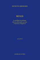 Couverture du livre « Mixis ; Le problème du mélange dans la philosophie grecque d'Aristote à Simplicius » de Jocelyn Groisard aux éditions Belles Lettres