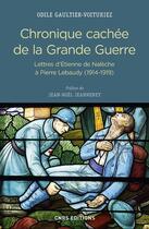 Couverture du livre « Chronique cachée de la Grande Guerre ; lettres d'Etienne de Nalèche à Pierre Lebaudy ; 1914-1919 » de Odile Gaultier-Voituriez aux éditions Cnrs