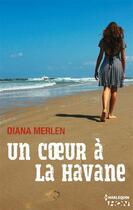 Couverture du livre « Un coeur à la Havane » de Diana Merlen aux éditions Hqn