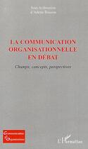 Couverture du livre « La communication organisationnelle en débat ; champs, concepts, perspectives » de Arlette Bouzon aux éditions L'harmattan
