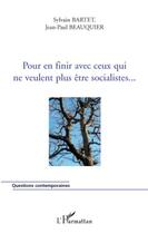 Couverture du livre « Pour en finir avec ceux qui ne veulent plus être socialiste... » de Sylvain Bartet et Jean-Paul Beauquier aux éditions Editions L'harmattan