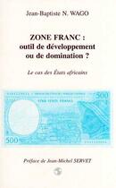 Couverture du livre « Zone franc : outil de developpement ou de domination ? - le cas des etats africains » de Wago Jean-Baptiste aux éditions Editions L'harmattan