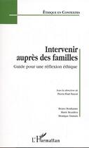 Couverture du livre « Intervenir auprès des familles ; guide pour une réflexion éthique » de Pierr-Paul Parent aux éditions Editions L'harmattan