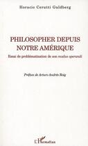 Couverture du livre « Philosopher depuis notre Amérique ; essai de problématisation de son modus operandi » de Horacio Cerutti Guldberg aux éditions L'harmattan