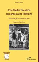 Couverture du livre « José Martin Recuerda aux prises avec l'histoire ; dramaturgie et mise en scène » de Beatrice Bottin aux éditions Editions L'harmattan