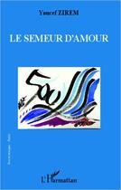 Couverture du livre « Le semeur d'amour » de Youcef Zirem aux éditions Editions L'harmattan
