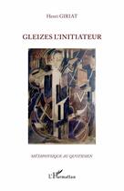 Couverture du livre « Gleizes l'initiateur » de Henri Giriat aux éditions Editions L'harmattan