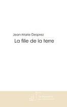 Couverture du livre « La fille de la terre » de Desprez-J-M aux éditions Le Manuscrit