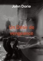 Couverture du livre « Un Désir de vengeance » de John Dorie aux éditions Books On Demand