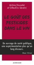 Couverture du livre « Le goût des pesticides dans le vin » de Gilles-Eric Seralini et Jerome Douzelet aux éditions Editions Actes Sud