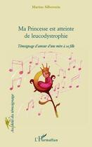 Couverture du livre « Ma princesse est atteinte de leucodystrophie ; témoignage d'amour d'une mère à sa fille » de Martine Silberstein aux éditions Editions L'harmattan