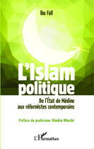 Couverture du livre « L'Islam politique ; de l'état de Médine aux réformistes contemporains » de Iba Fall aux éditions Editions L'harmattan